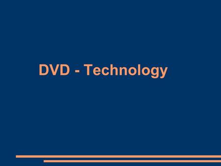 DVD - Technology. The DVD Family ● The Technologies – DVD-ROM – DVD-RAM – DVD-R – DVD+RW – DVD-Audio – DVD-Video –