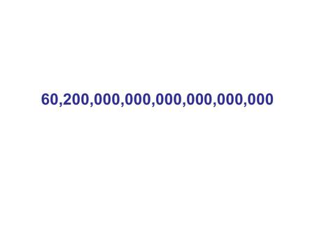 60,200,000,000,000,000,000,000. 6.02 x 10 23.