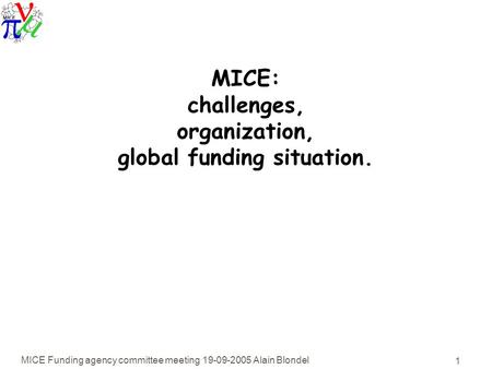 MICE Funding agency committee meeting 19-09-2005 Alain Blondel 1 MICE: challenges, organization, global funding situation.