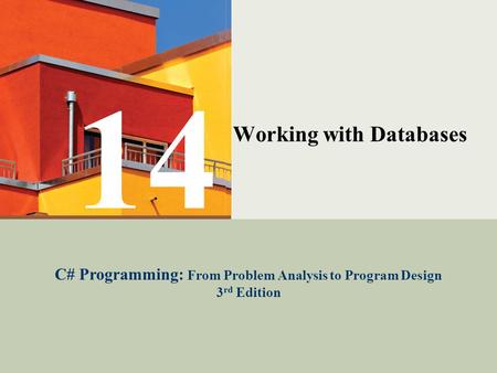 C# Programming: From Problem Analysis to Program Design1 Working with Databases C# Programming: From Problem Analysis to Program Design 3 rd Edition 14.