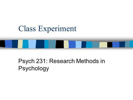 Class Experiment Psych 231: Research Methods in Psychology.