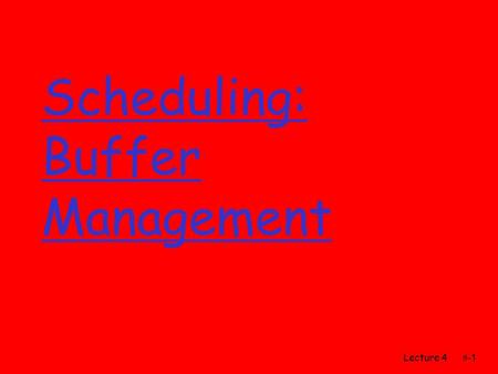 Lecture 4#-1 Scheduling: Buffer Management. Lecture 4#-2 The setting.