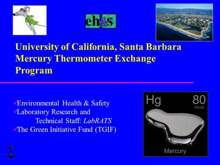 University of California, Santa Barbara Mercury Thermometer Exchange Program Environmental Health & Safety Laboratory Research and Technical Staff: LabRATS.