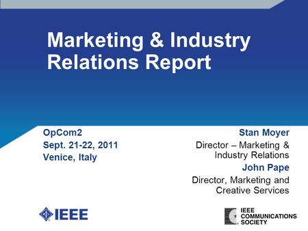 Marketing & Industry Relations Report OpCom2 Sept. 21-22, 2011 Venice, Italy Stan Moyer Director – Marketing & Industry Relations John Pape Director, Marketing.