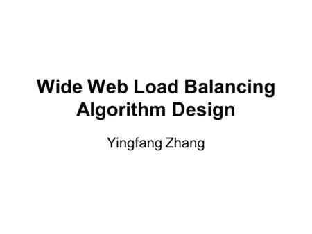 Wide Web Load Balancing Algorithm Design Yingfang Zhang.