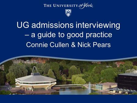 UG admissions interviewing – a guide to good practice Connie Cullen & Nick Pears.