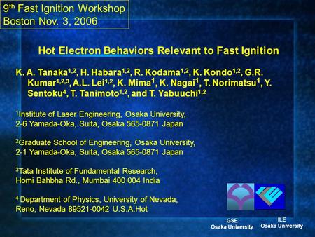 Hot Electron Behaviors Relevant to Fast Ignition K. A. Tanaka 1,2, H. Habara 1,2, R. Kodama 1,2, K. Kondo 1,2, G.R. Kumar 1,2,3, A.L. Lei 1,2, K. Mima.