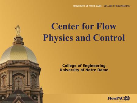 Center for Flow Physics and Control College of Engineering University of Notre Dame.