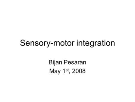 Sensory-motor integration Bijan Pesaran May 1 st, 2008.