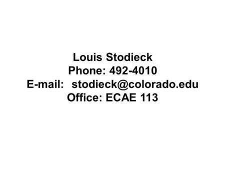 Louis Stodieck Phone: 492-4010 Office: ECAE 113.