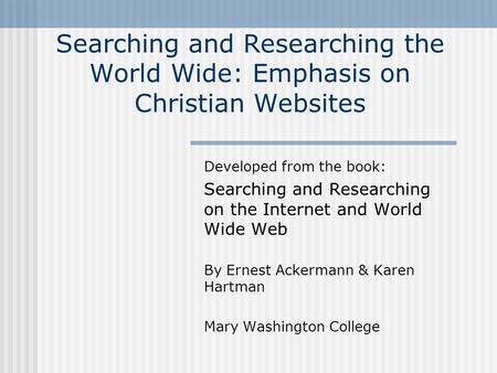 Searching and Researching the World Wide: Emphasis on Christian Websites Developed from the book: Searching and Researching on the Internet and World Wide.