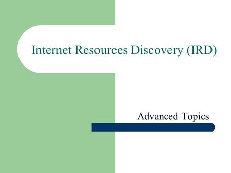 Internet Resources Discovery (IRD) Advanced Topics.