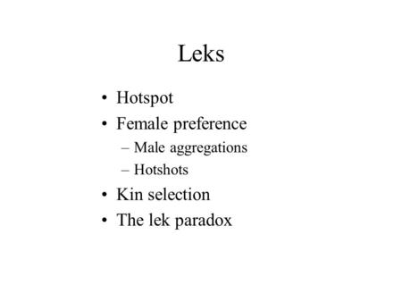 Leks Hotspot Female preference –Male aggregations –Hotshots Kin selection The lek paradox.