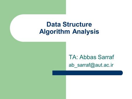 Data Structure Algorithm Analysis TA: Abbas Sarraf