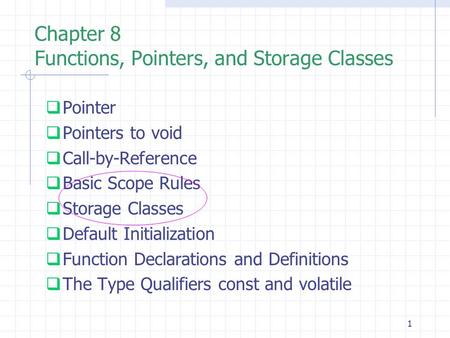1 Chapter 8 Functions, Pointers, and Storage Classes  Pointer  Pointers to void  Call-by-Reference  Basic Scope Rules  Storage Classes  Default Initialization.