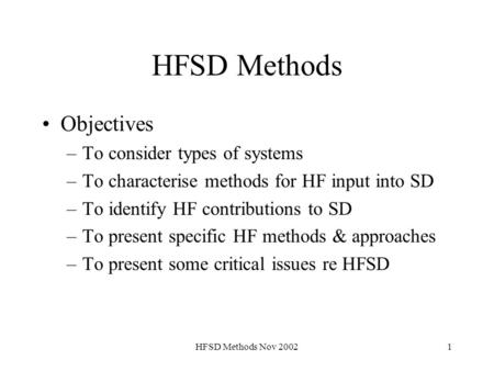 HFSD Methods Nov 20021 HFSD Methods Objectives –To consider types of systems –To characterise methods for HF input into SD –To identify HF contributions.