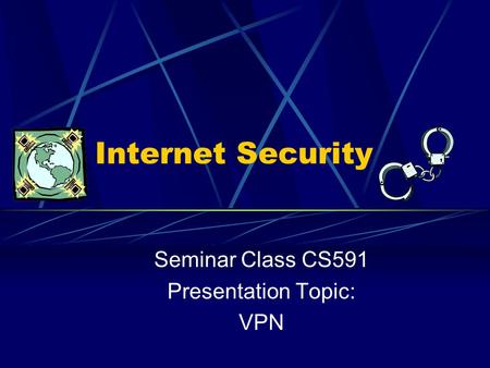 Internet Security Seminar Class CS591 Presentation Topic: VPN.