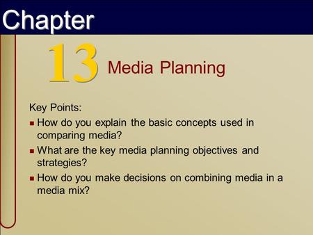 Copyright © 2002 by The McGraw-Hill Companies, Inc. All rights reserved. 13 Media Planning Key Points: How do you explain the basic concepts used in comparing.