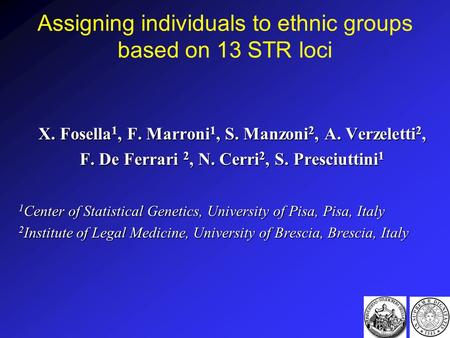 Assigning individuals to ethnic groups based on 13 STR loci X. Fosella 1, F. Marroni 1, S. Manzoni 2, A. Verzeletti 2, F. De Ferrari 2, N. Cerri 2, S.