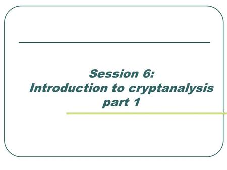 Session 6: Introduction to cryptanalysis part 1. Contents Problem definition Symmetric systems cryptanalysis Particularities of block ciphers cryptanalysis.