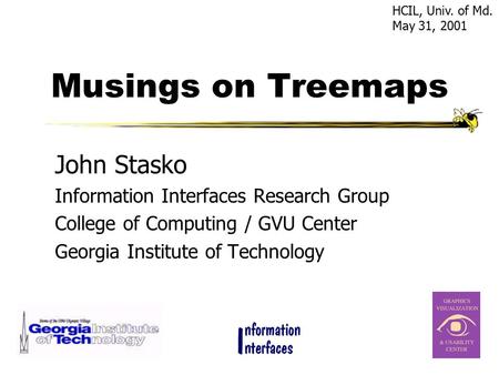 Musings on Treemaps John Stasko Information Interfaces Research Group College of Computing / GVU Center Georgia Institute of Technology HCIL, Univ. of.