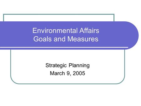 Environmental Affairs Goals and Measures Strategic Planning March 9, 2005.
