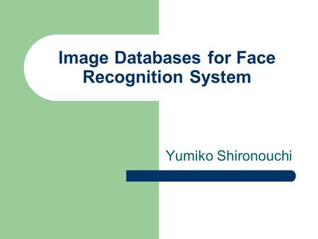 Image Databases for Face Recognition System Yumiko Shironouchi.