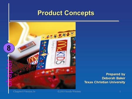 ©2003 South-Western Chapter 8 Version 3e1 chapter Product Concepts 8 8 Prepared by Deborah Baker Texas Christian University.