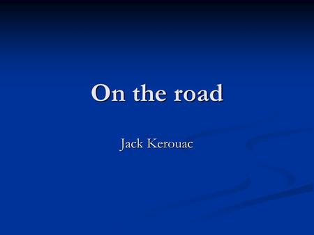 On the road Jack Kerouac. Real author´s name is Jean-Luis Lebris de Kerouac Real author´s name is Jean-Luis Lebris de Kerouac Born in 1922 in Massachusetts.