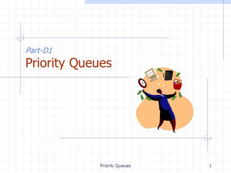 Priority Queues1 Part-D1 Priority Queues. Priority Queues2 Priority Queue ADT (§ 7.1.3) A priority queue stores a collection of entries Each entry is.