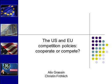 The US and EU competition policies: cooperate or compete? Alix Grassin Christin Fröhlich.