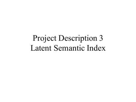 Project Description 3 Latent Semantic Index. Compute TFIDF(token_i, document_j) = tf(ti; dj) log |Tr|/|Tr(ti) The token in each file is sorted and attached.