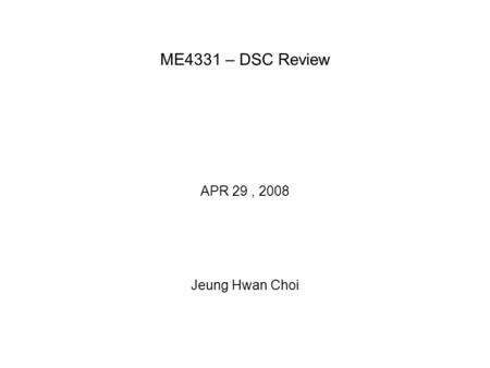 ME4331 – DSC Review APR 29 , 2008 Jeung Hwan Choi.