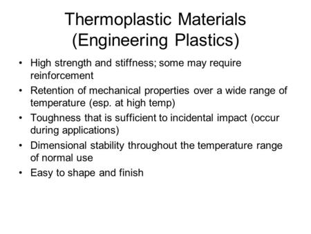 Thermoplastic Materials (Engineering Plastics) High strength and stiffness; some may require reinforcement Retention of mechanical properties over a wide.