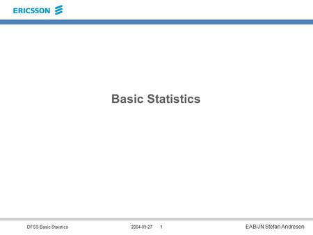 DFSS Basic Staistics EAB/JN Stefan Andresen 2004-09-271 Basic Statistics.