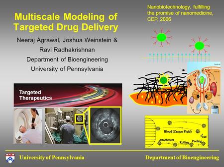 University of Pennsylvania Department of Bioengineering Multiscale Modeling of Targeted Drug Delivery Neeraj Agrawal, Joshua Weinstein & Ravi Radhakrishnan.