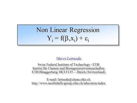 Non Linear Regression Y i = f(  x i ) +  i Marco Lattuada Swiss Federal Institute of Technology - ETH Institut für Chemie und Bioingenieurwissenschaften.