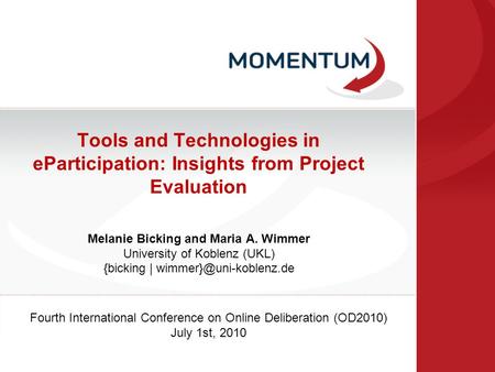 Tools and Technologies in eParticipation: Insights from Project Evaluation Melanie Bicking and Maria A. Wimmer University of Koblenz (UKL) {bicking |