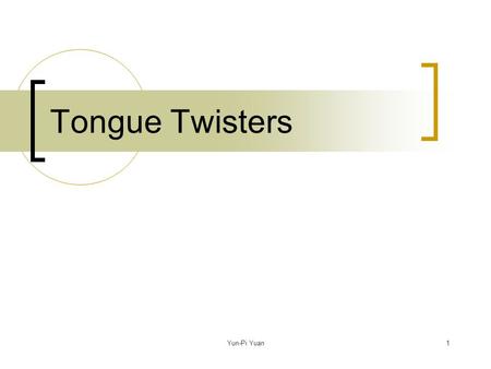 Yun-Pi Yuan1 Tongue Twisters. Yun-Pi Yuan2 OUTLINE Why are tongue twisters difficult?  Practice and explain. Practice and explain Reasons for difficulties.