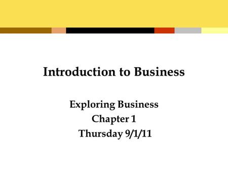 Introduction to Business Exploring Business Chapter 1 Thursday 9/1/11.