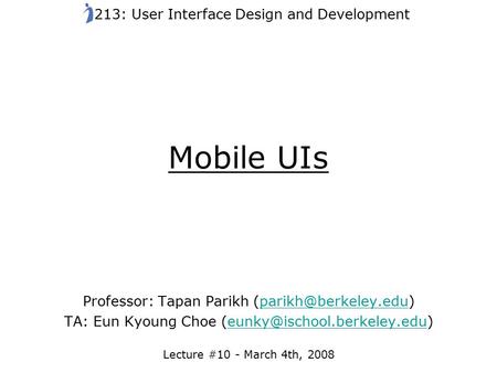 Mobile UIs Professor: Tapan Parikh TA: Eun Kyoung Choe