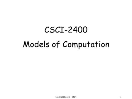 Costas Busch - RPI1 CSCI-2400 Models of Computation.