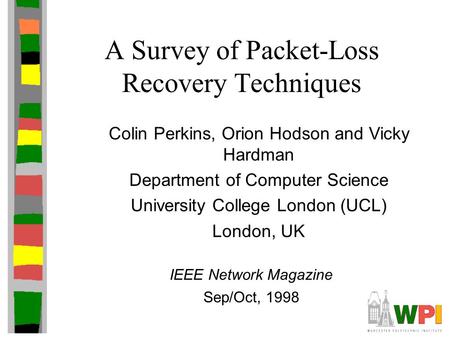 A Survey of Packet-Loss Recovery Techniques Colin Perkins, Orion Hodson and Vicky Hardman Department of Computer Science University College London (UCL)