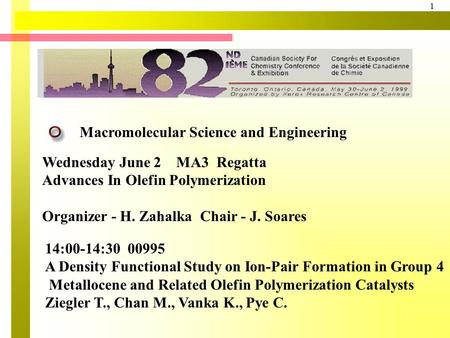 1 Macromolecular Science and Engineering Wednesday June 2 MA3 Regatta Advances In Olefin Polymerization Organizer - H. Zahalka Chair - J. Soares 14:00-14:30.