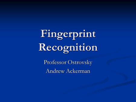 Fingerprint Recognition Professor Ostrovsky Andrew Ackerman.