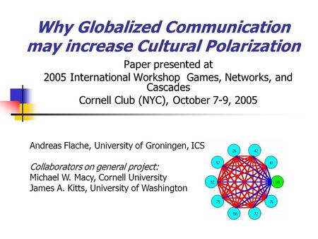 Why Globalized Communication may increase Cultural Polarization Paper presented at 2005 International Workshop Games, Networks, and Cascades Cornell Club.