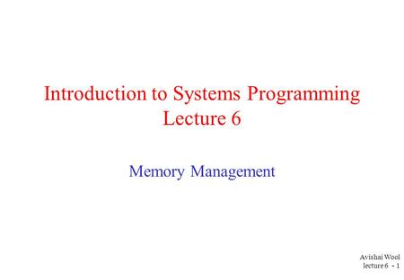 Avishai Wool lecture 6 - 1 Introduction to Systems Programming Lecture 6 Memory Management.