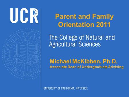 Parent and Family Orientation 2011 Michael McKibben, Ph.D. Associate Dean of Undergraduate Advising.