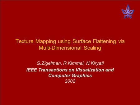 Texture Mapping using Surface Flattening via Multi-Dimensional Scaling G.Zigelman, R.Kimmel, N.Kiryati IEEE Transactions on Visualization and Computer.