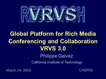 Caltech Proprietary Global Platform for Rich Media Conferencing and Collaboration VRVS 3.0 Philippe Galvez California Institute of Technology March 24,
